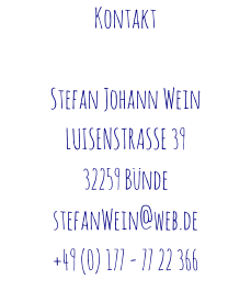 Kontakt  Stefan Johann Wein LUISENSTRASSE 39 32259 Bünde stefanWein@web.de +49 (0) 177 - 77 22 366
